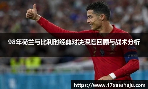 98年荷兰与比利时经典对决深度回顾与战术分析