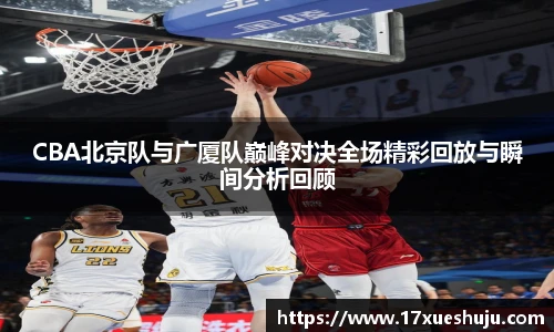 CBA北京队与广厦队巅峰对决全场精彩回放与瞬间分析回顾