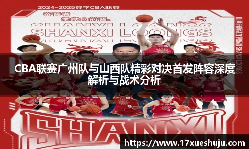 CBA联赛广州队与山西队精彩对决首发阵容深度解析与战术分析