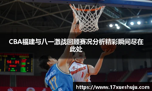 K1体育CBA福建与八一激战回顾赛况分析精彩瞬间尽在此处